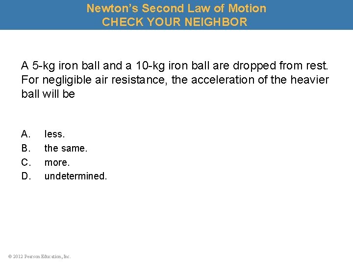 Newton’s Second Law of Motion CHECK YOUR NEIGHBOR A 5 -kg iron ball and