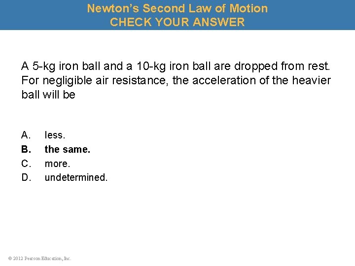 Newton’s Second Law of Motion CHECK YOUR ANSWER A 5 -kg iron ball and