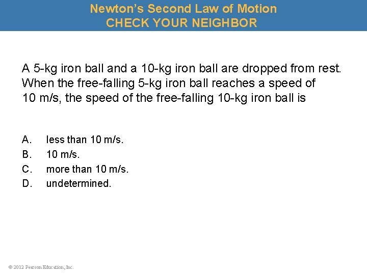 Newton’s Second Law of Motion CHECK YOUR NEIGHBOR A 5 -kg iron ball and