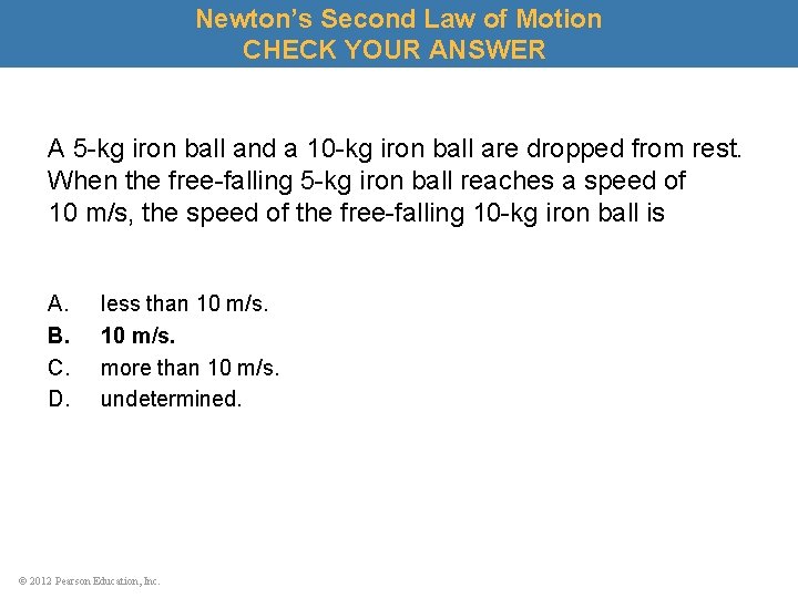 Newton’s Second Law of Motion CHECK YOUR ANSWER A 5 -kg iron ball and
