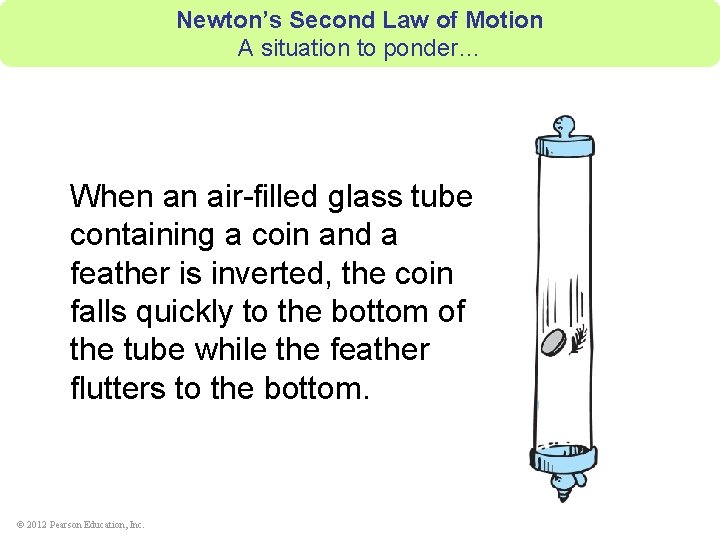 Newton’s Second Law of Motion A situation to ponder… When an air-filled glass tube
