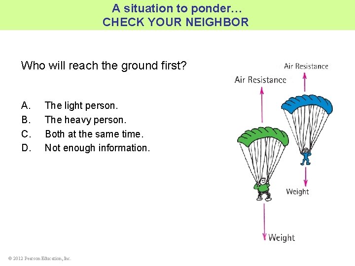 A situation to ponder… CHECK YOUR NEIGHBOR Who will reach the ground first? A.