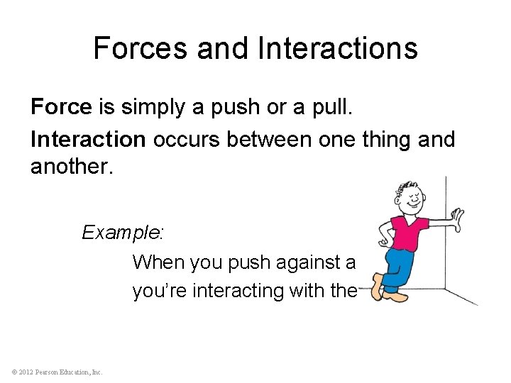 Forces and Interactions Force is simply a push or a pull. Interaction occurs between