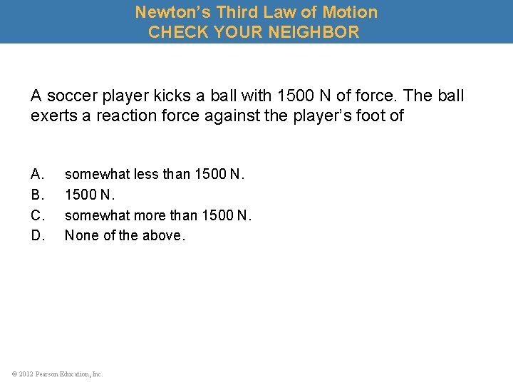 Newton’s Third Law of Motion CHECK YOUR NEIGHBOR A soccer player kicks a ball