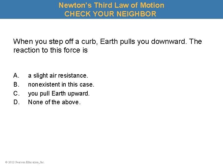 Newton’s Third Law of Motion CHECK YOUR NEIGHBOR When you step off a curb,