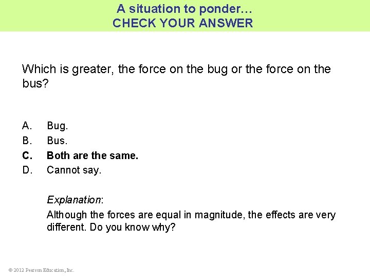 A situation to ponder… CHECK YOUR ANSWER Which is greater, the force on the