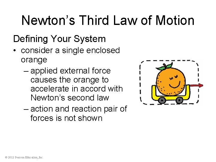 Newton’s Third Law of Motion Defining Your System • consider a single enclosed orange