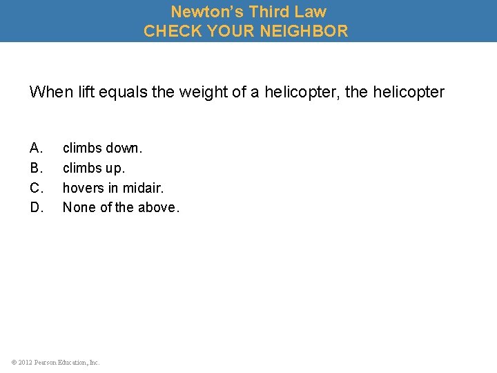 Newton’s Third Law CHECK YOUR NEIGHBOR When lift equals the weight of a helicopter,