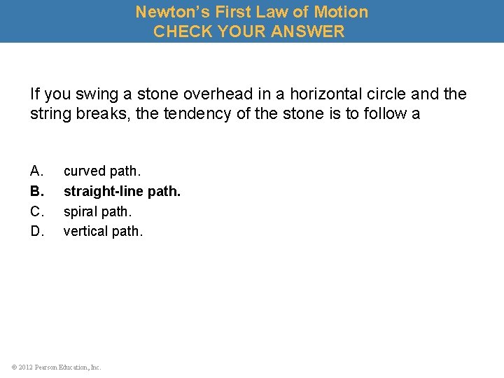 Newton’s First Law of Motion CHECK YOUR ANSWER If you swing a stone overhead