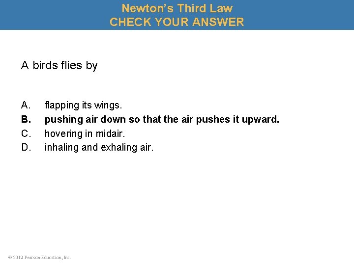 Newton’s Third Law CHECK YOUR ANSWER A birds flies by A. B. C. D.