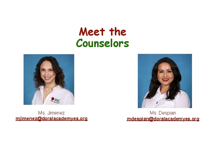 Meet the Counselors Ms. Jimenez mjimenez@doralacademyes. org Ms. Despian mdespian@doralacademyes. org mmdespian@doralacademyes. org 9620056957