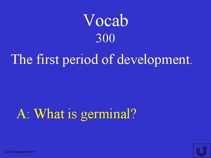 Vocab 300 The first period of development. A: What is germinal? S 2 C