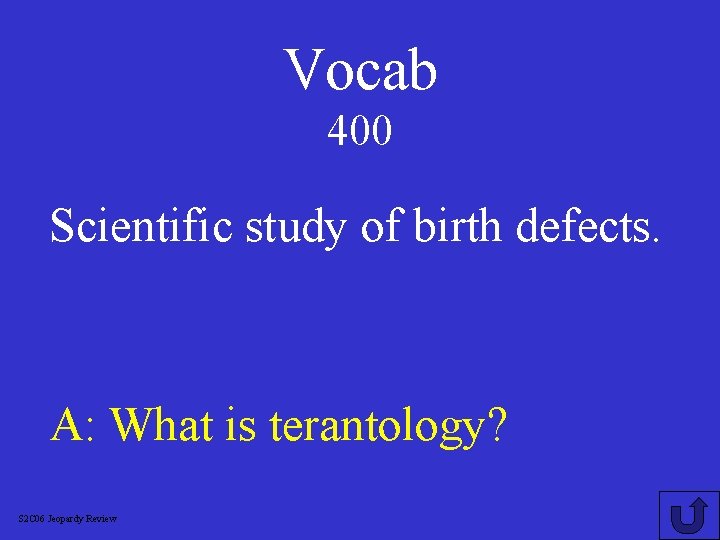 Vocab 400 Scientific study of birth defects. A: What is terantology? S 2 C