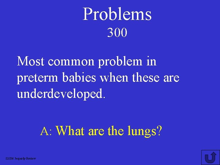 Problems 300 Most common problem in preterm babies when these are underdeveloped. A: What