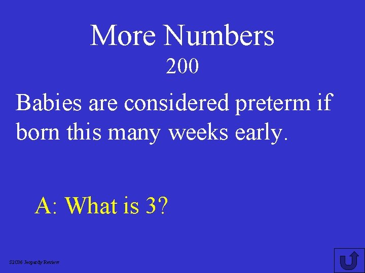 More Numbers 200 Babies are considered preterm if born this many weeks early. A: