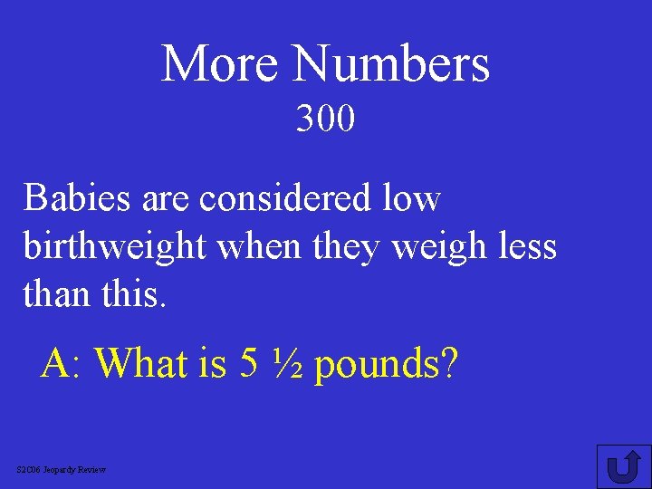 More Numbers 300 Babies are considered low birthweight when they weigh less than this.