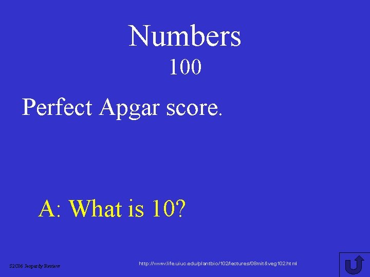 Numbers 100 Perfect Apgar score. A: What is 10? S 2 C 06 Jeopardy