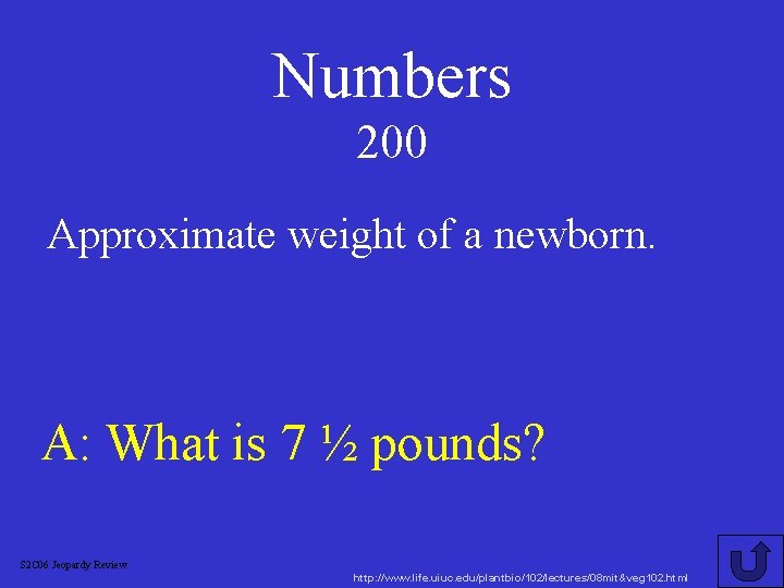 Numbers 200 Approximate weight of a newborn. A: What is 7 ½ pounds? S