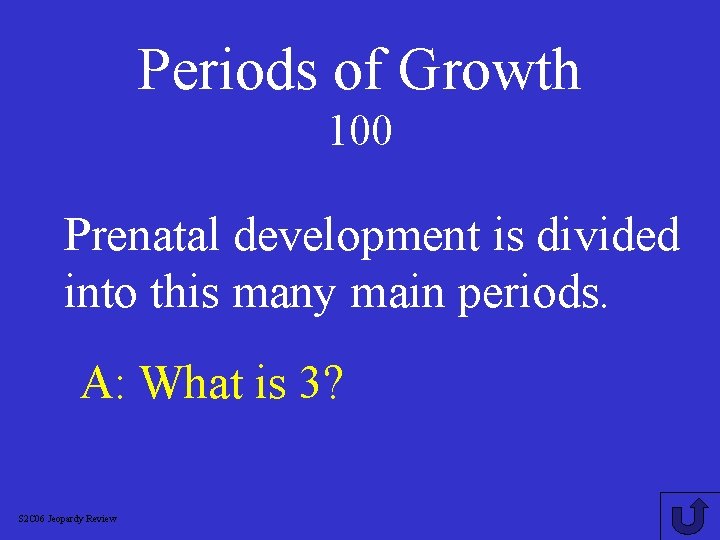 Periods of Growth 100 Prenatal development is divided into this many main periods. A: