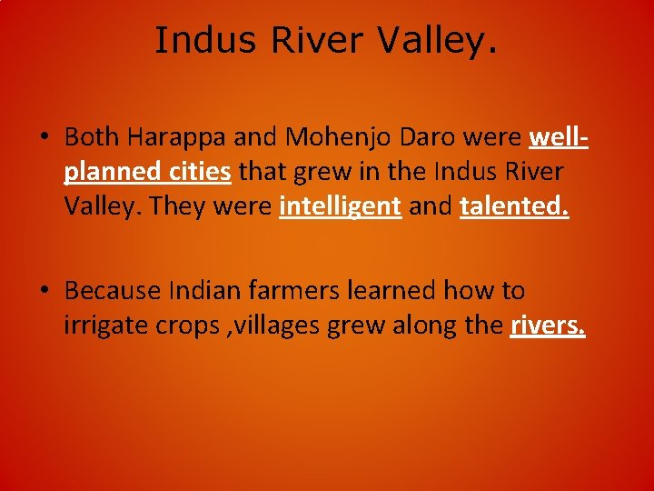 Indus River Valley. • Both Harappa and Mohenjo Daro were wellplanned cities that grew