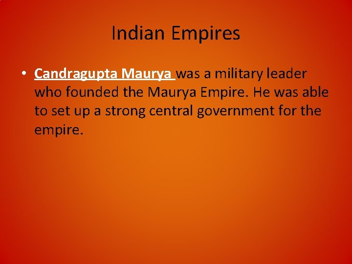 Indian Empires • Candragupta Maurya was a military leader who founded the Maurya Empire.