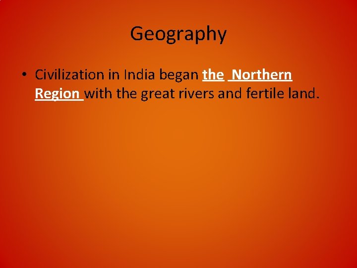 Geography • Civilization in India began the Northern Region with the great rivers and