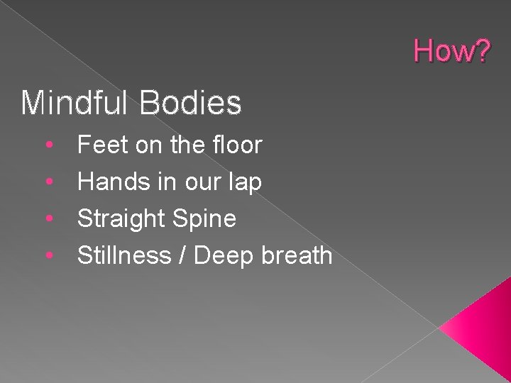 How? Mindful Bodies • • Feet on the floor Hands in our lap Straight