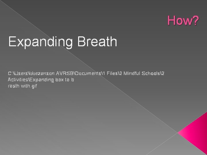 How? Expanding Breath C: Usersbbezanson. AVRSBDocuments1 Files2 Mindful Schools2 ActivitiesExpanding box to b reath