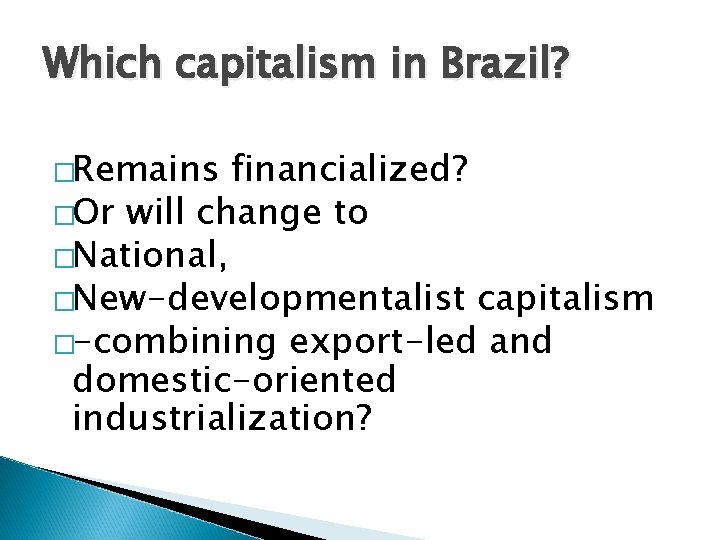 Which capitalism in Brazil? �Remains financialized? �Or will change to �National, �New-developmentalist capitalism �-combining