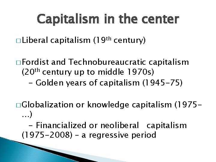 Capitalism in the center � Liberal capitalism (19 th century) � Fordist and Technobureaucratic