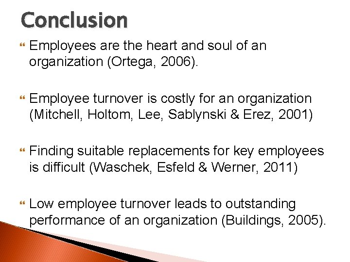 Conclusion Employees are the heart and soul of an organization (Ortega, 2006). Employee turnover