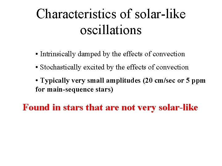 Characteristics of solar-like oscillations • Intrinsically damped by the effects of convection • Stochastically