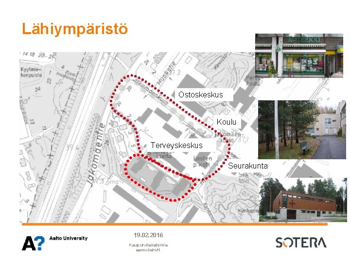Lähiympäristö Ostoskeskus Koulu Terveyskeskus Seurakunta 19. 02. 2016 Kaupunkiakatemia aamukahvit Lähiympäristö Ostoskeskus Koulu Terveyskeskus Seurakunta 19. 02. 2016 Kaupunkiakatemia aamukahvit