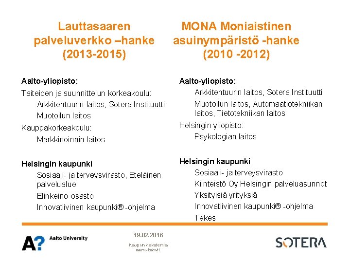 Lauttasaaren palveluverkko –hanke (2013 -2015) Aalto-yliopisto: MONA Moniaistinen asuinympäristö -hanke (2010 -2012) Taiteiden ja Lauttasaaren palveluverkko –hanke (2013 -2015) Aalto-yliopisto: MONA Moniaistinen asuinympäristö -hanke (2010 -2012) Taiteiden ja