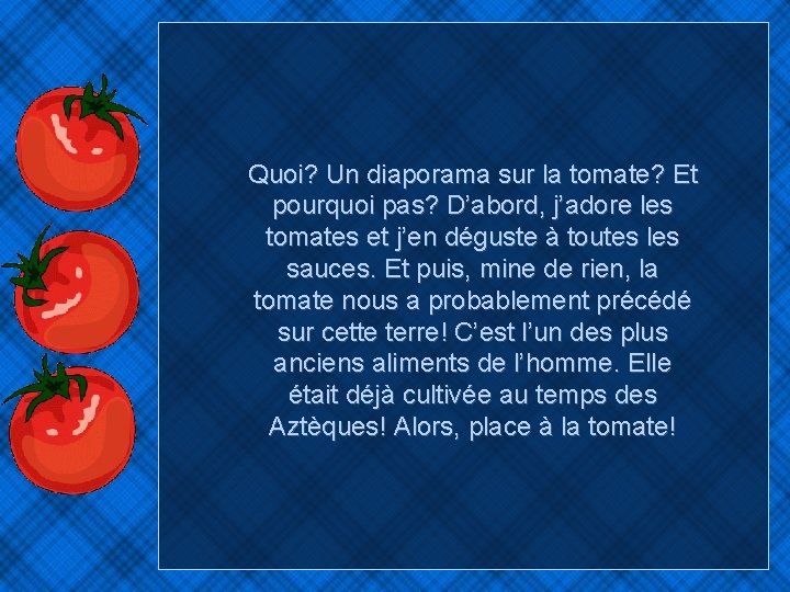 Quoi? Un diaporama sur la tomate? Et pourquoi pas? D’abord, j’adore les tomates et Quoi? Un diaporama sur la tomate? Et pourquoi pas? D’abord, j’adore les tomates et