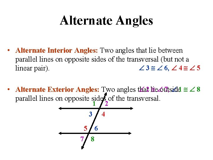 Alternate Angles • Alternate Interior Angles: Two angles that lie between parallel lines on