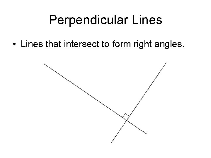 Perpendicular Lines • Lines that intersect to form right angles. 