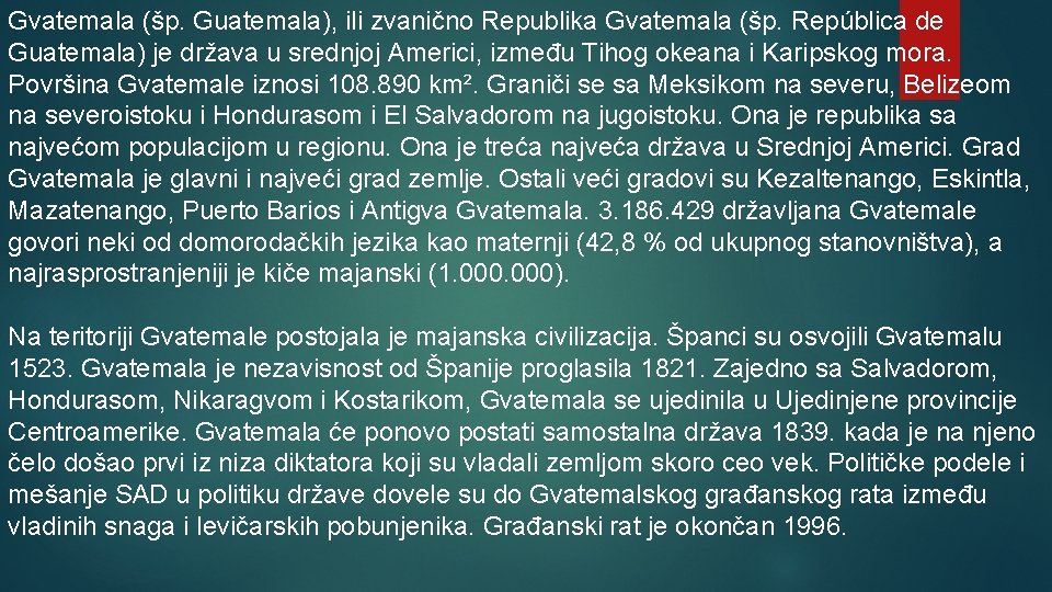 Gvatemala (šp. Guatemala), ili zvanično Republika Gvatemala (šp. República de Guatemala) je država u