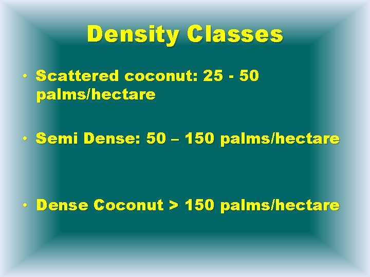 Density Classes • Scattered coconut: 25 - 50 palms/hectare • Semi Dense: 50 –