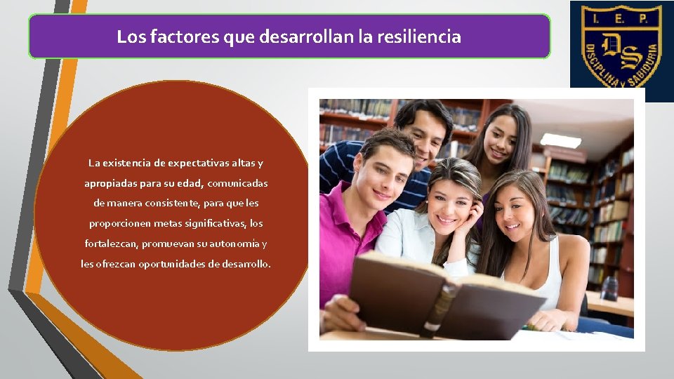 Los factores que desarrollan la resiliencia La existencia de expectativas altas y apropiadas para