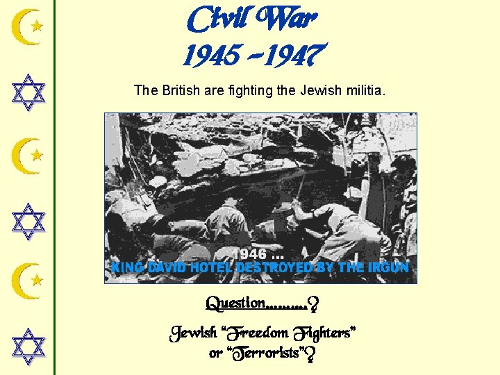 Civil War 1945 -1947 The British are fighting the Jewish militia. Question………. ? Jewish