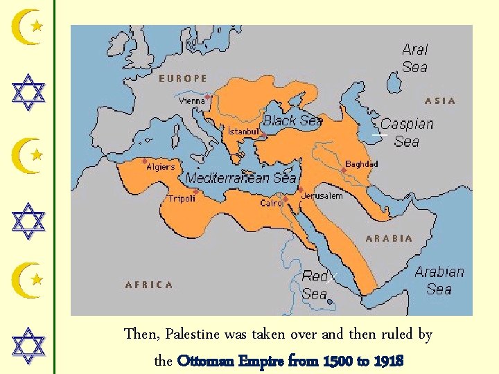 Then, Palestine was taken over and then ruled by the Ottoman Empire from 1500