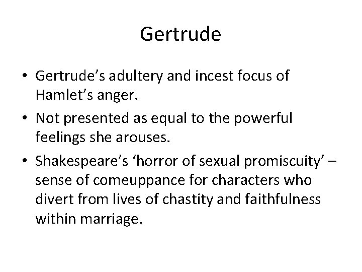 Gertrude • Gertrude’s adultery and incest focus of Hamlet’s anger. • Not presented as