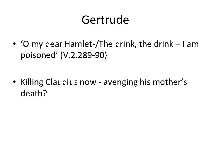 Gertrude • ‘O my dear Hamlet-/The drink, the drink – I am poisoned’ (V.