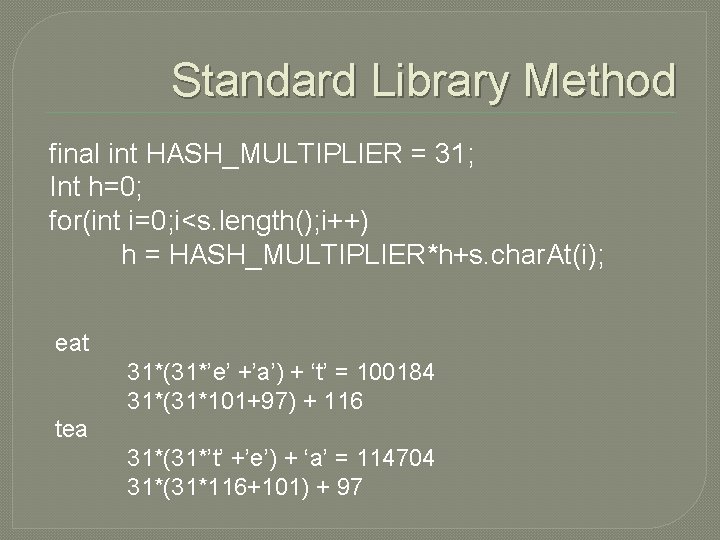 Standard Library Method final int HASH_MULTIPLIER = 31; Int h=0; for(int i=0; i<s. length();