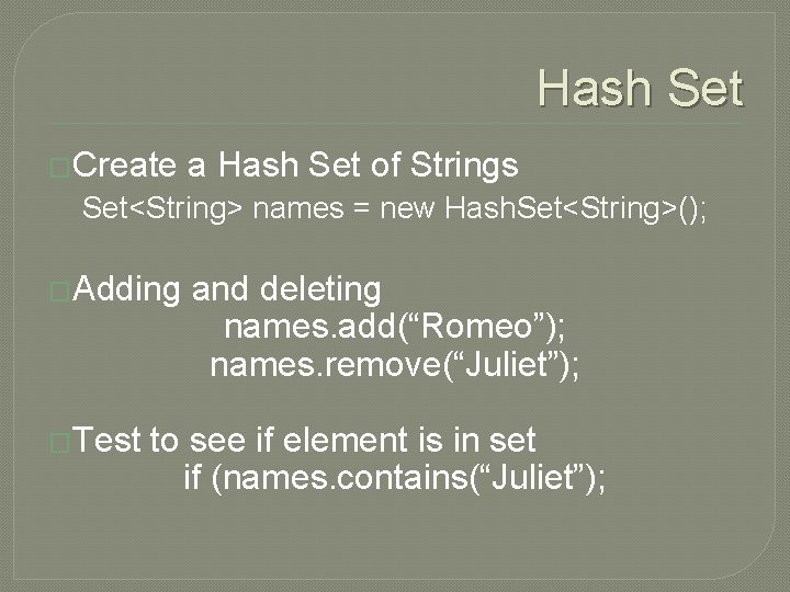 Hash Set �Create a Hash Set of Strings Set<String> names = new Hash. Set<String>();