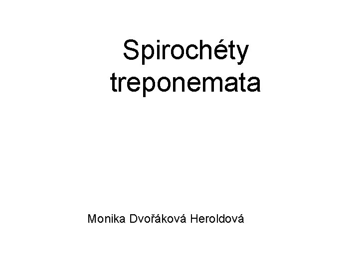 Spirochéty treponemata Monika Dvořáková Heroldová 