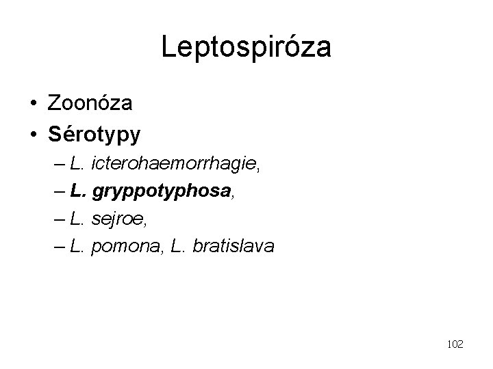 Leptospiróza • Zoonóza • Sérotypy – L. icterohaemorrhagie, – L. gryppotyphosa, – L. sejroe,