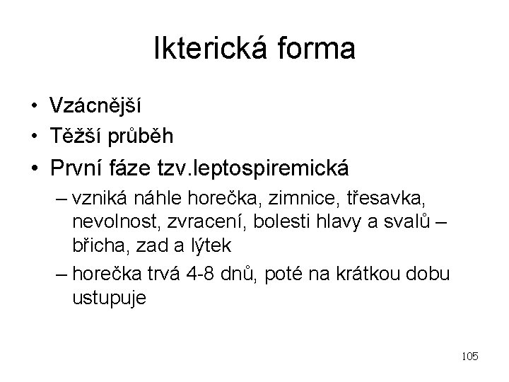 Ikterická forma • Vzácnější • Těžší průběh • První fáze tzv. leptospiremická – vzniká