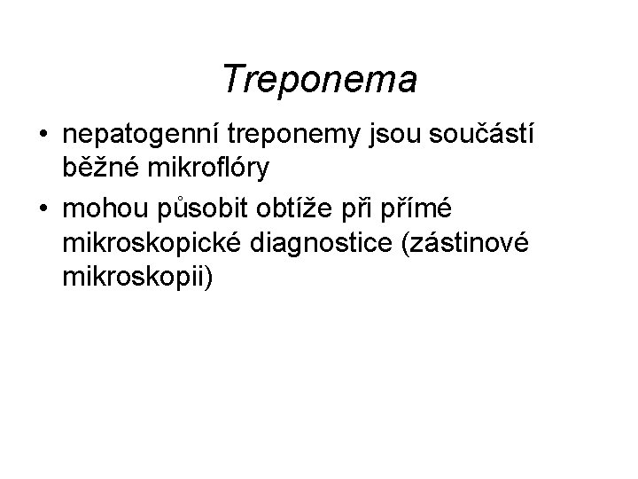 Treponema • nepatogenní treponemy jsou součástí běžné mikroflóry • mohou působit obtíže při přímé